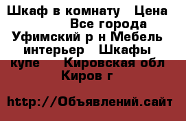 Шкаф в комнату › Цена ­ 8 000 - Все города, Уфимский р-н Мебель, интерьер » Шкафы, купе   . Кировская обл.,Киров г.